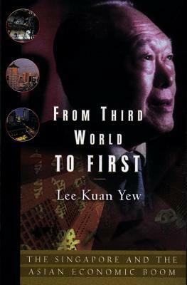 From Third World to First: Singapore and the Asian Economic Boom by Lee Kuan Yew