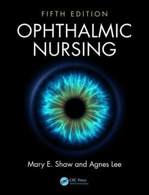 Ophthalmic Nursing by Agnes Lee, Mary E. Shaw