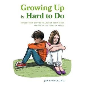 Growing Up Is Hard To Do: Reflections on your earliest beginnings to your late teenage years by Jay Spence