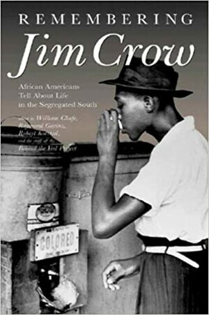 Remembering Jim Crow: African Americans Tell About Life in the Segregated South by William Henry Chafe