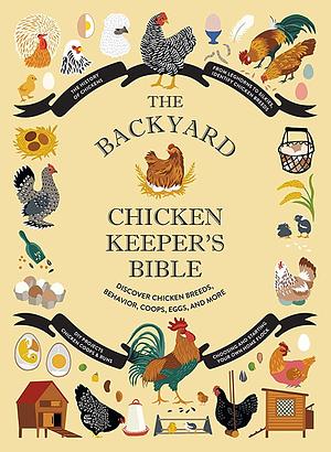 The Backyard Chicken Keeper's Bible: Discover Chicken Breeds, Behavior, Coops, Eggs, and More by Sonya Patel Ellis, Rachel Federman, Jessica Ford