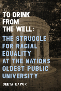 To Drink from the Well: The Struggle for Racial Equality at the Nation's Oldest Public University by Geeta Kapur