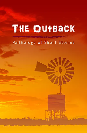 The Outback: Anthology of Short Stories by Darcy Kersh, Tim Borthwick, Elaine Britton, Don Douglas, Heather Corfield, Jessica Jones, Steven Fussell, Cassandra McQueen, John W. Griffiths, Sophie Hooper, Karen Upton, Jack Drake, Judy Hallewell, Barry Blunt, Margaret Rees-Gow, Ian Waples, Pamela Jeffs, Joel Kelly, Cherelle Murphy, Errol Bishop, Pamela Jane Arthur