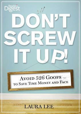 Don't Screw It Up!: Avoid 526 Goofs to Save Time Money and Face by Laura Lee