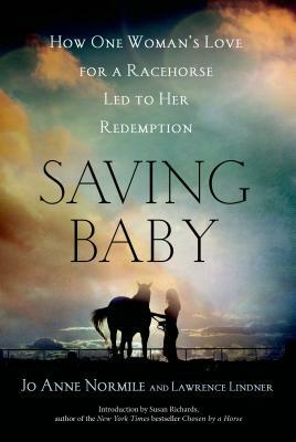 Saving Baby: How One Woman's Love for a Racehorse Led to Her Redemption by Jo Anne Normile, Lawrence Lindner