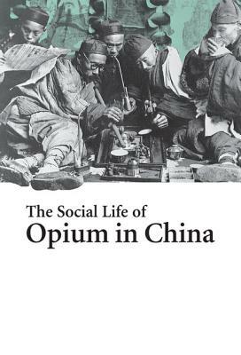 The Social Life of Opium in China by Zheng Yangwen