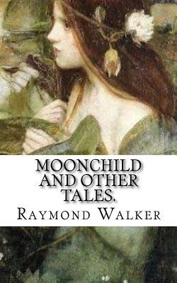 Moonchild and other Tales. by Raymond Walker