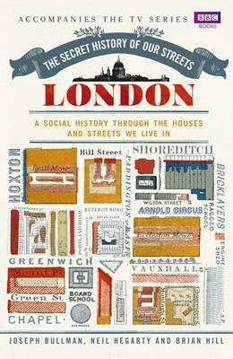 The Secret History of Our Streets: London by Neil Hegarty, Brian Hill, Joseph Bullman