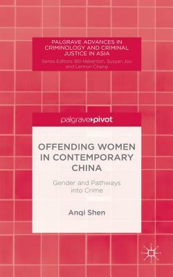 Offending Women in Contemporary China: Gender and Pathways Into Crime by A. Shen