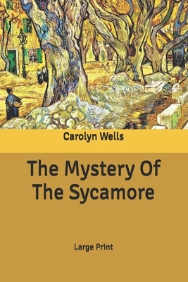 The Mystery Of The Sycamore: Large Print by Carolyn Wells