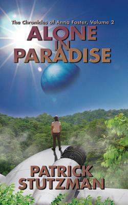 Alone in Paradise: The Chronicles of Anna Foster by Patrick Stutzman