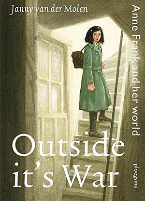 Outside It's War: Anne Frank and her world by Martijn van der Linden, Janny van der Molen