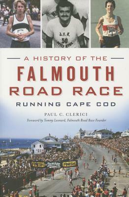 A History of the Falmouth Road Race: Running Cape Cod by Paul C. Clerici