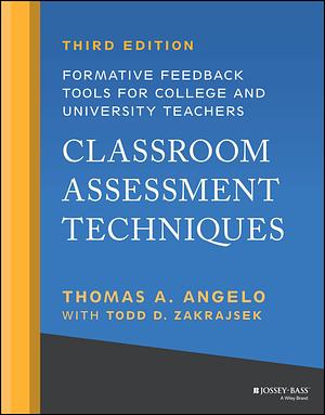 Classroom Assessment Techniques: Formative Feedback Tools for College and University Teachers by Thomas A. Angelo, K. Patricia Cross