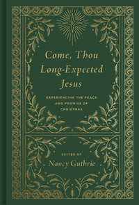 Come, Thou Long-Expected Jesus: Experiencing the Peace and Promise of Christmas by 