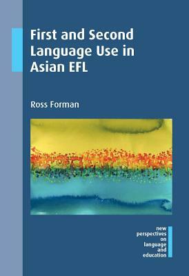 First and Second Language Use in Asian Efl by Ross Forman