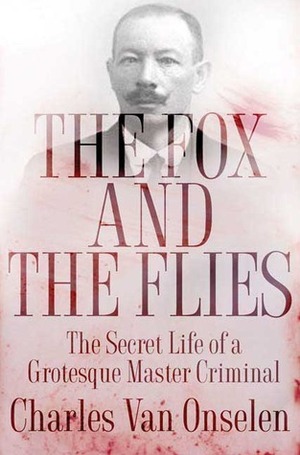 The Fox and the Flies: The Secret Life of a Grotesque Master Criminal by Charles van Onselen