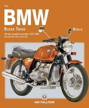 The BMW Boxer Twins Bible: All Air-Cooled Models 1970-1996 (Except R45, R65, G/S & Gs) by Ian Falloon