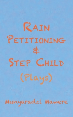 Rain Petitioning and Step Child: Plays by Munyaradzi Mawere