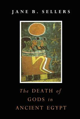 The Death of Gods in Ancient Egypt by Jane Sellers
