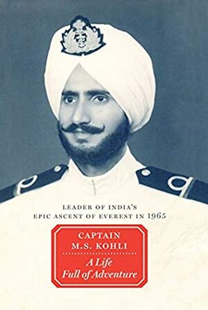 A Life Full of Adventure: Leader of India's Epic Ascent of Everest in 1965 by M.S. Kohli