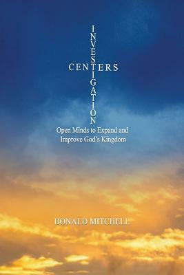 Investigation Centers: Open Minds to Expand and Improve God's Kingdom by Donald Mitchell