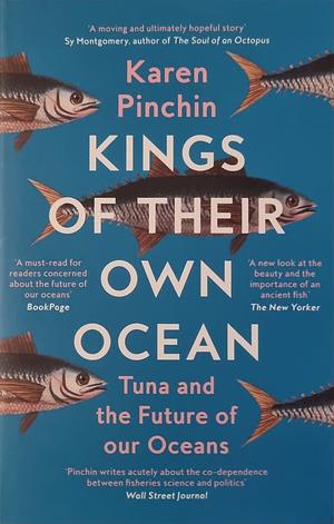 Kings of Their Own Ocean: Tuna and the Future of Our Oceans by Karen Pinchin, Karen Pinchin