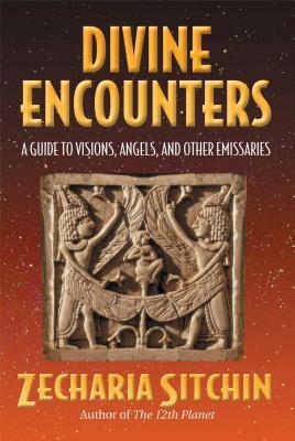 Divine Encounters: A Guide to Visions, Angels, and Other Emissaries by Zecharia Sitchin