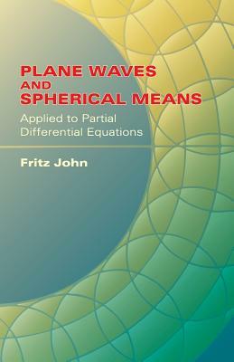 Plane Waves and Spherical Means: Applied to Partial Differential Equations by Fritz John