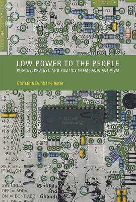 Low Power to the People: Pirates, Protest, and Politics in FM Radio Activism by Christina Dunbar-Hester