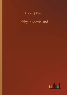 Bobby in Movieland by Francis J. Finn