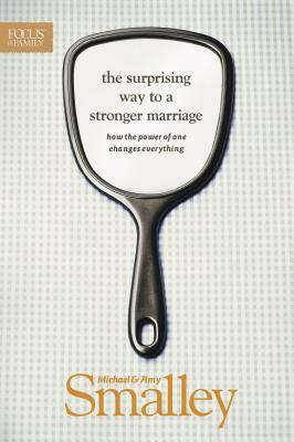 The Surprising Way to a Stronger Marriage: How the Power of One Changes Everything by Michael Smalley, Amy Smalley