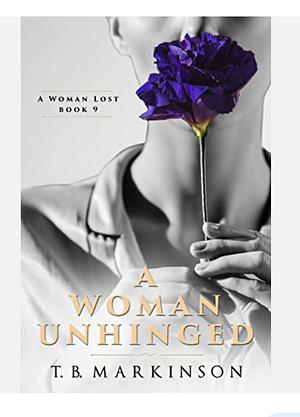 A Woman Unhinged by T.B. Markinson