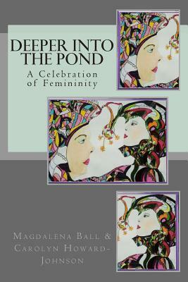 Deeper Into the Pond: A Celebration of Femininity by Magdalena Ball, Carolyn Howard-Johnson