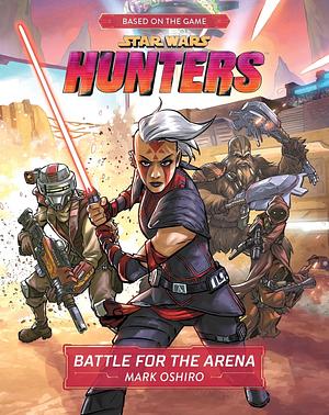 Star Wars Hunters: Battle for the Arena by Mark Oshiro