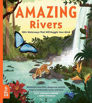 Amazing Rivers: 100+ Waterways That Will Boggle Your Mind by Julie Vosburgh Agnone