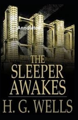 The Sleeper Awakes Annotated by H.G. Wells