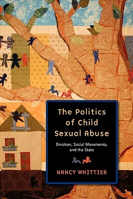 The Politics of Child Sexual Abuse: Emotion, Social Movements, and the State by Nancy Whittier