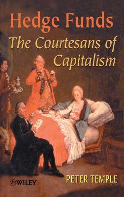 Hedge Funds: Courtesans of Capitalism by Peter Temple