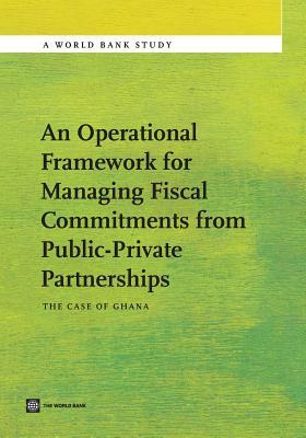 An Operational Framework for Managing Fiscal Commitments from Public-Private Partnerships: The Case of Ghana by Helen Martin, Riham Shendy, Peter Mousley