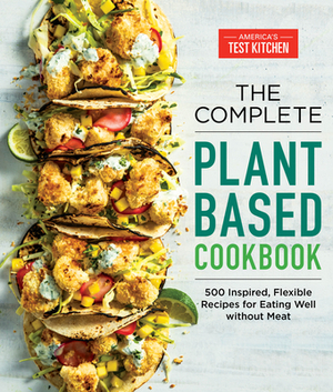 The Complete Plant-Based Cookbook: 500 Inspired, Flexible Recipes for Eating Well Without Meat by America's Test Kitchen
