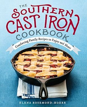 The Southern Cast Iron Cookbook: Comforting Family Recipes to Enjoy and Share by Elena Rosemond-Hoerr