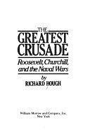 The Greatest Crusade: Roosevelt, Churchill, and the Naval Wars by Richard Hough