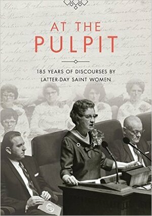 At the Pulpit: 185 Years of Discourses by Latter-day Saint Women by Jennifer Reeder, Kate Holbrook