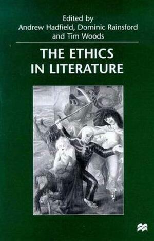 The Ethics in Literature by Tim Woods, Dominic Rainsford, Andrew Hadfield