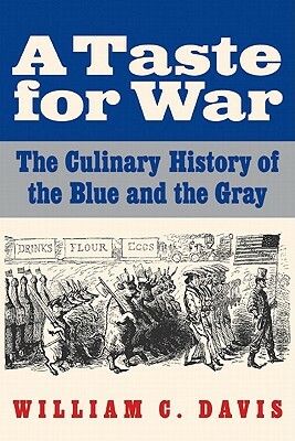 A Taste for War: The Culinary History of the Blue and the Gray by William C. Davis