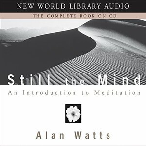 Still the Mind: An Introduction to Meditation by Alan W. Watts