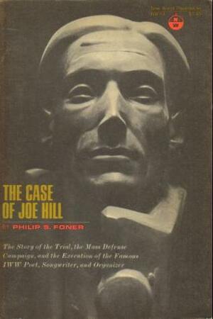 The Case of Joe Hill by Philip S. Foner