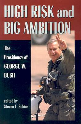 High Risk and Big Ambition: The Presidency of George W. Bush by Steven Schier