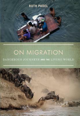 On Migration: Dangerous Journeys and the Living World by Ruth Padel